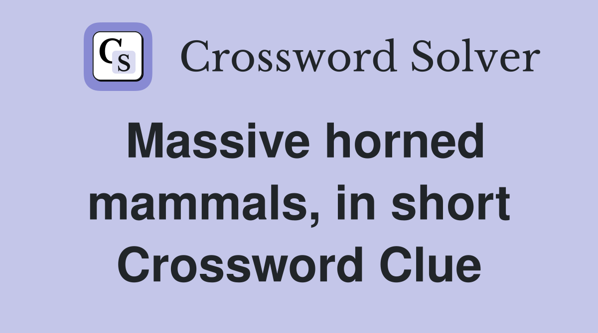 Massive horned mammals, in short Crossword Clue