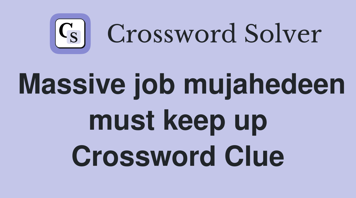Massive job mujahedeen must keep up Crossword Clue