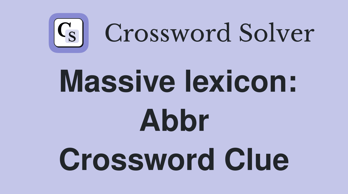 Massive lexicon: Abbr Crossword Clue