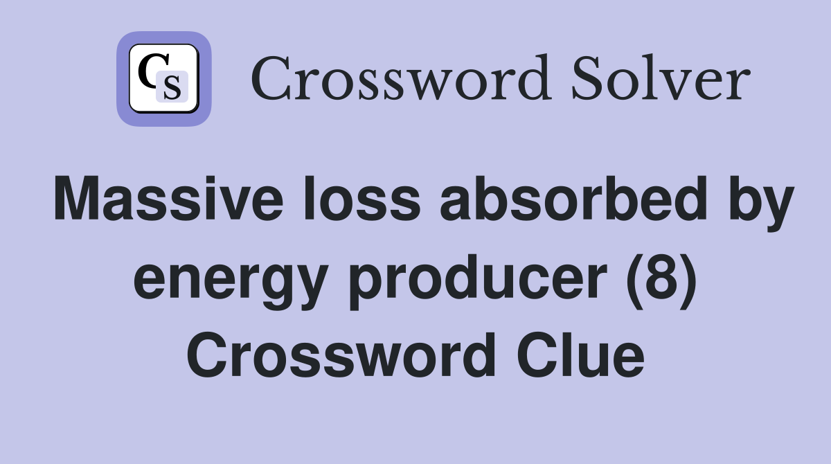 Massive loss absorbed by energy producer (8) Crossword Clue