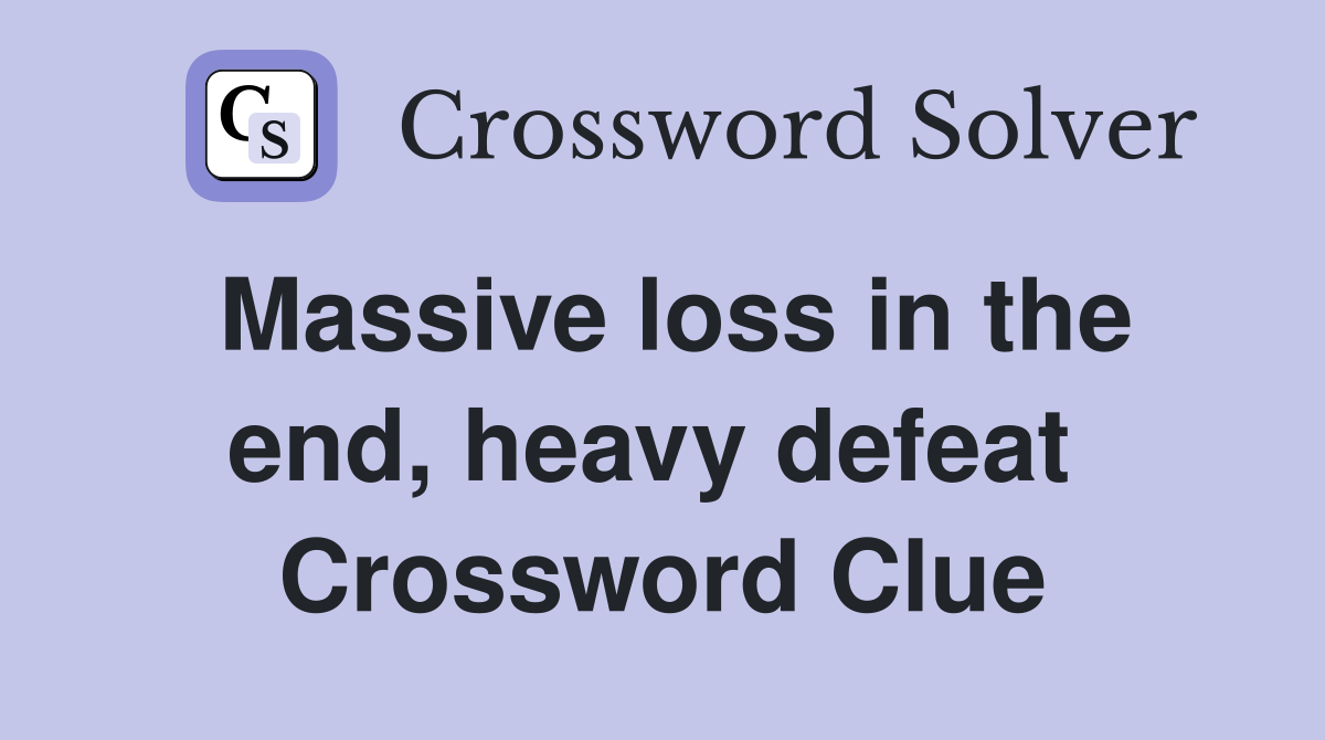 Massive loss in the end, heavy defeat  Crossword Clue