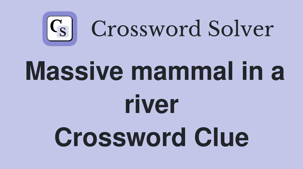 Massive mammal in a river Crossword Clue