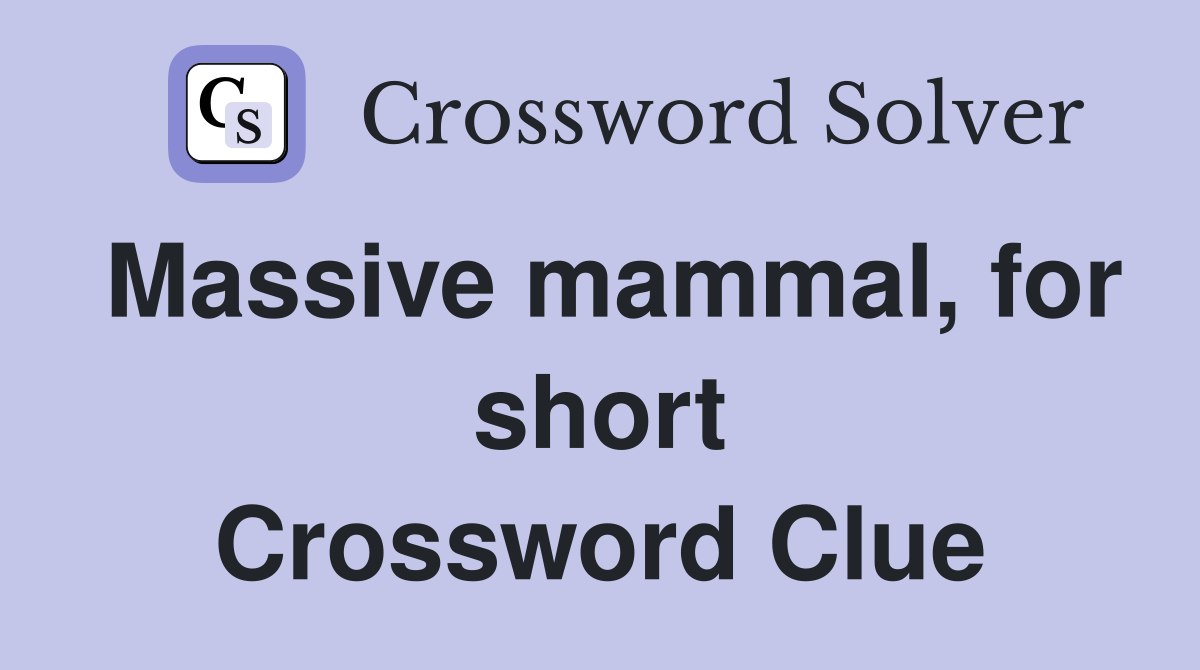Massive mammal, for short Crossword Clue