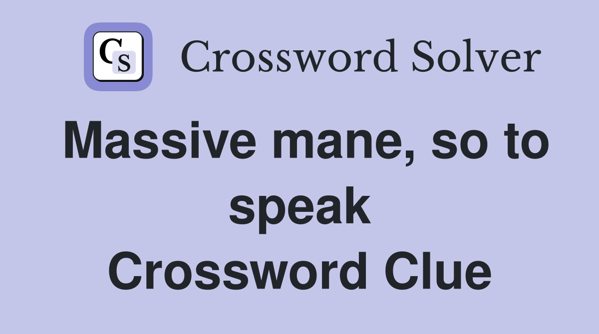 Massive mane, so to speak Crossword Clue