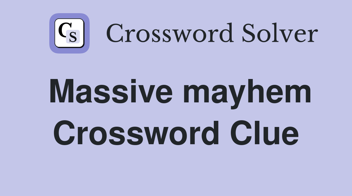 Massive mayhem Crossword Clue