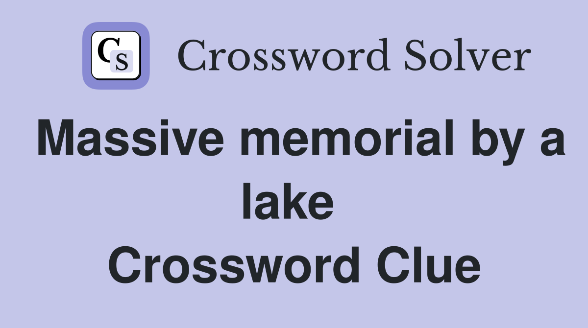 Massive memorial by a lake  Crossword Clue