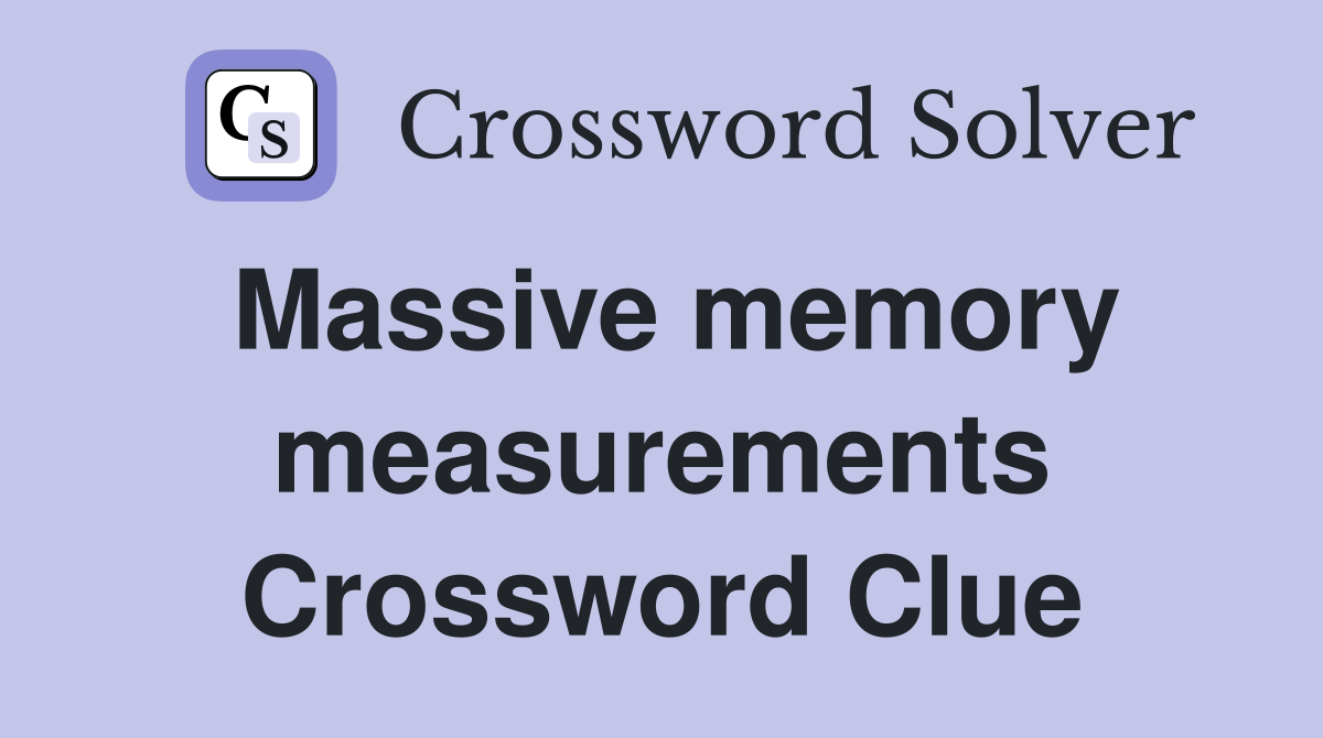 Massive memory measurements Crossword Clue