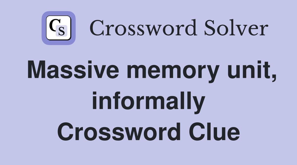 Massive memory unit, informally Crossword Clue