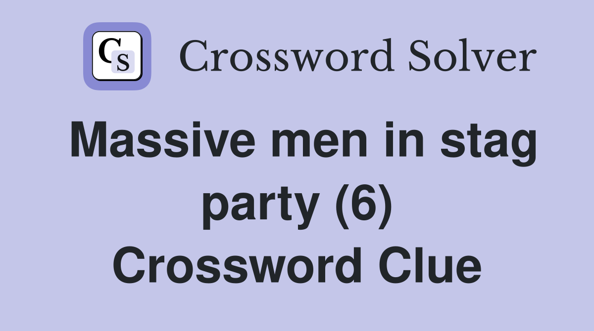 Massive men in stag party (6) Crossword Clue
