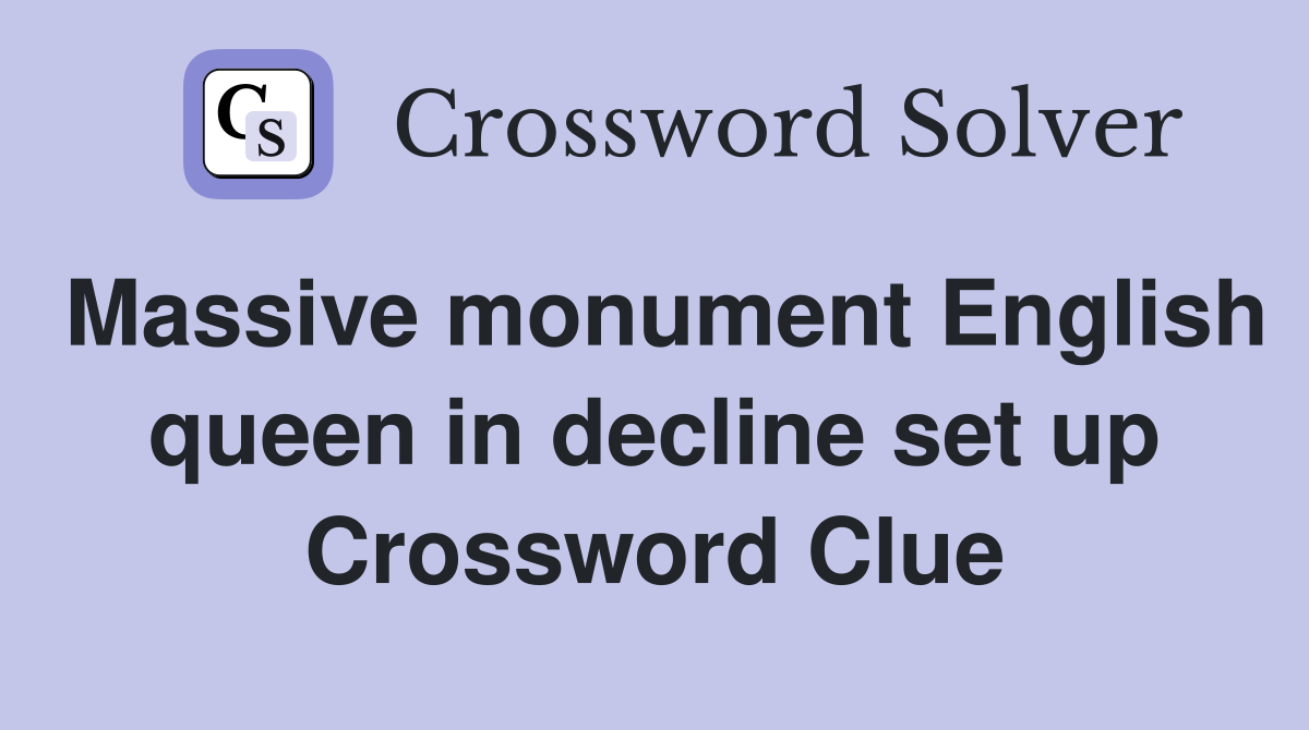Massive monument English queen in decline set up Crossword Clue