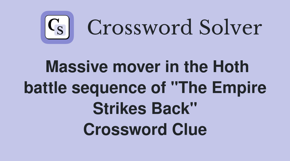 Massive mover in the Hoth battle sequence of "The Empire Strikes Back" Crossword Clue