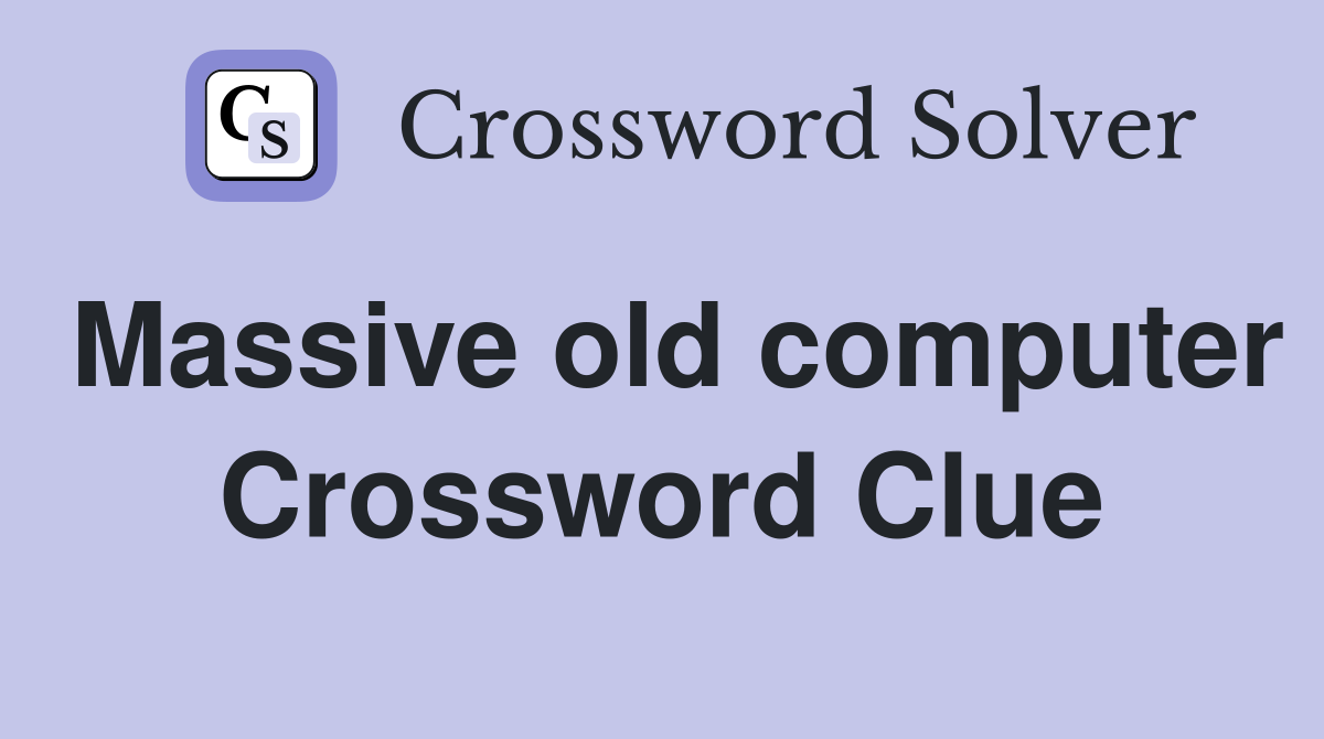 Massive old computer Crossword Clue