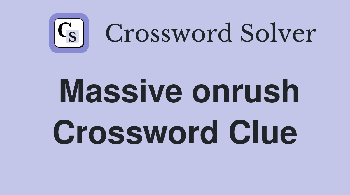 Massive onrush Crossword Clue