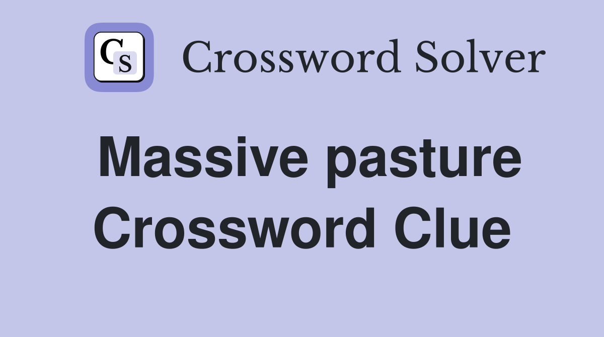 Massive pasture Crossword Clue