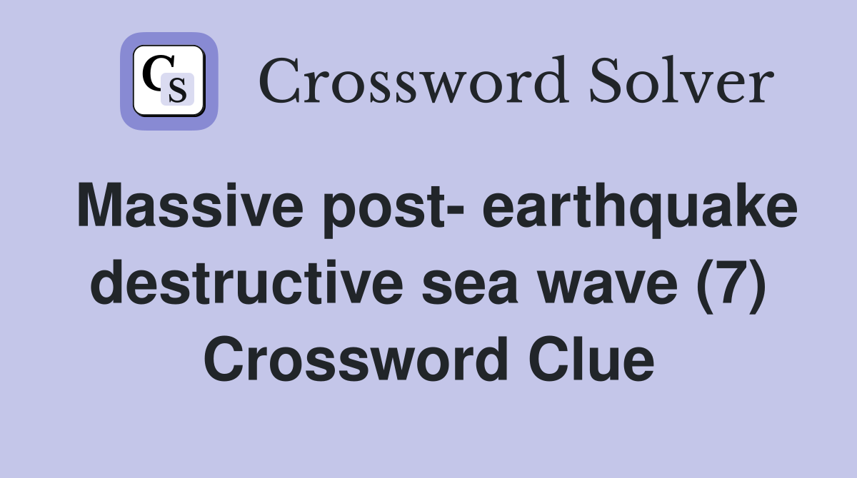 Massive post- earthquake destructive sea wave (7) Crossword Clue