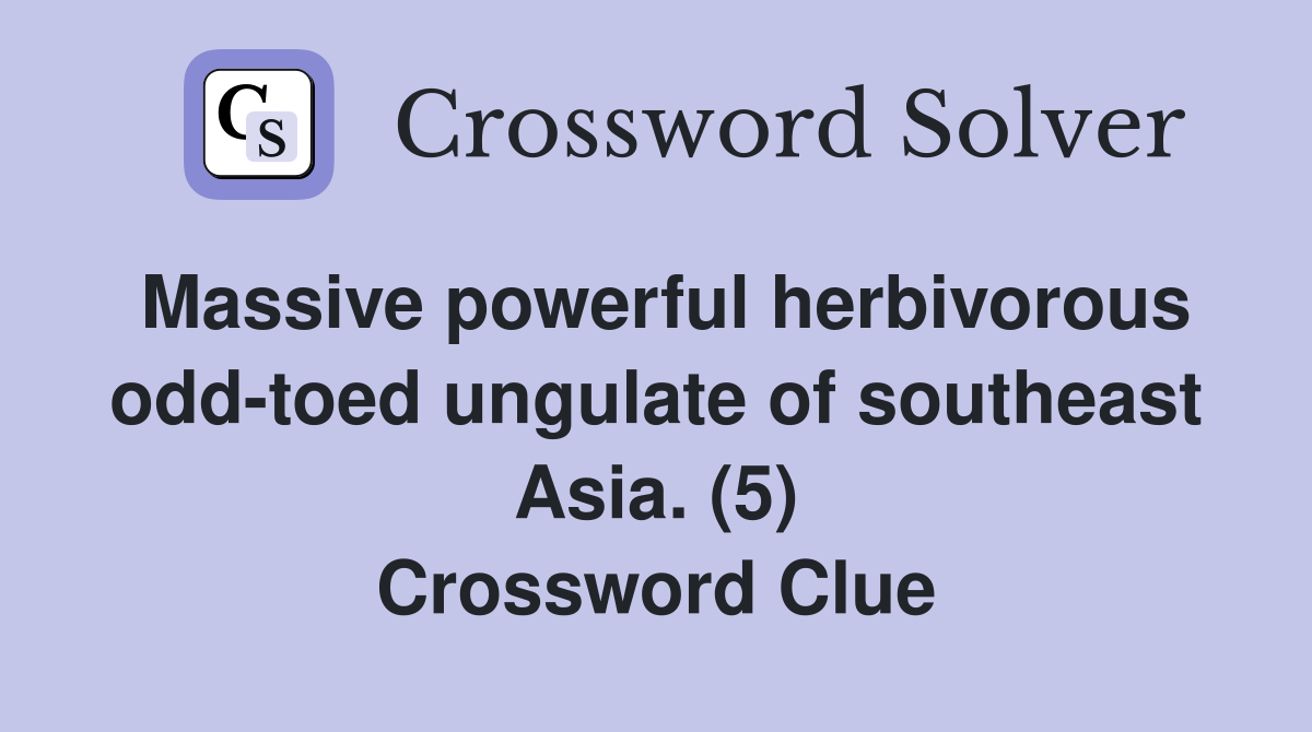 Massive powerful herbivorous odd-toed ungulate of southeast Asia. (5) Crossword Clue