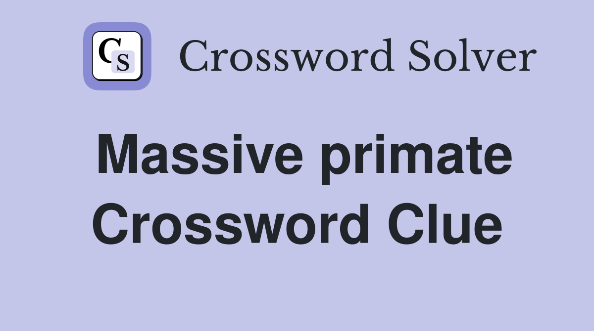 Massive primate Crossword Clue