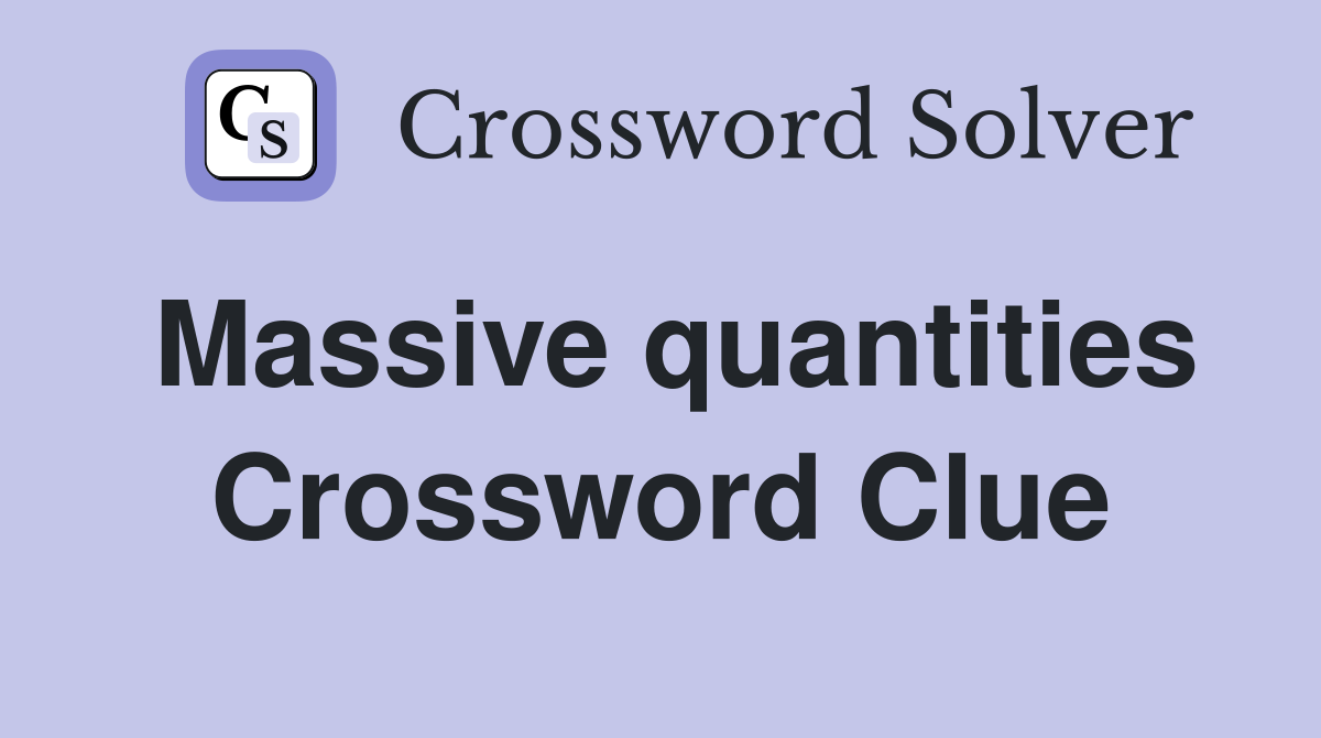 Massive quantities Crossword Clue