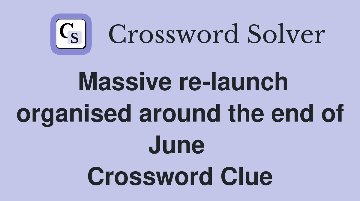 Massive re-launch organised around the end of June  Crossword Clue