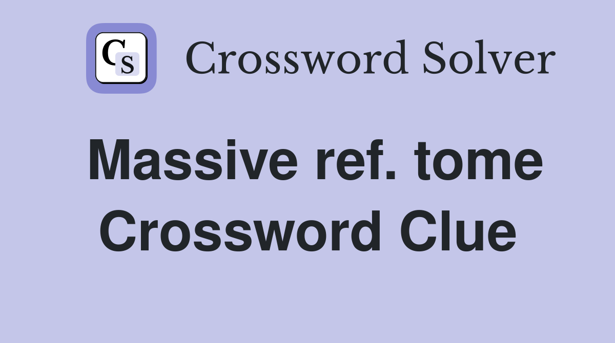 Massive ref. tome Crossword Clue