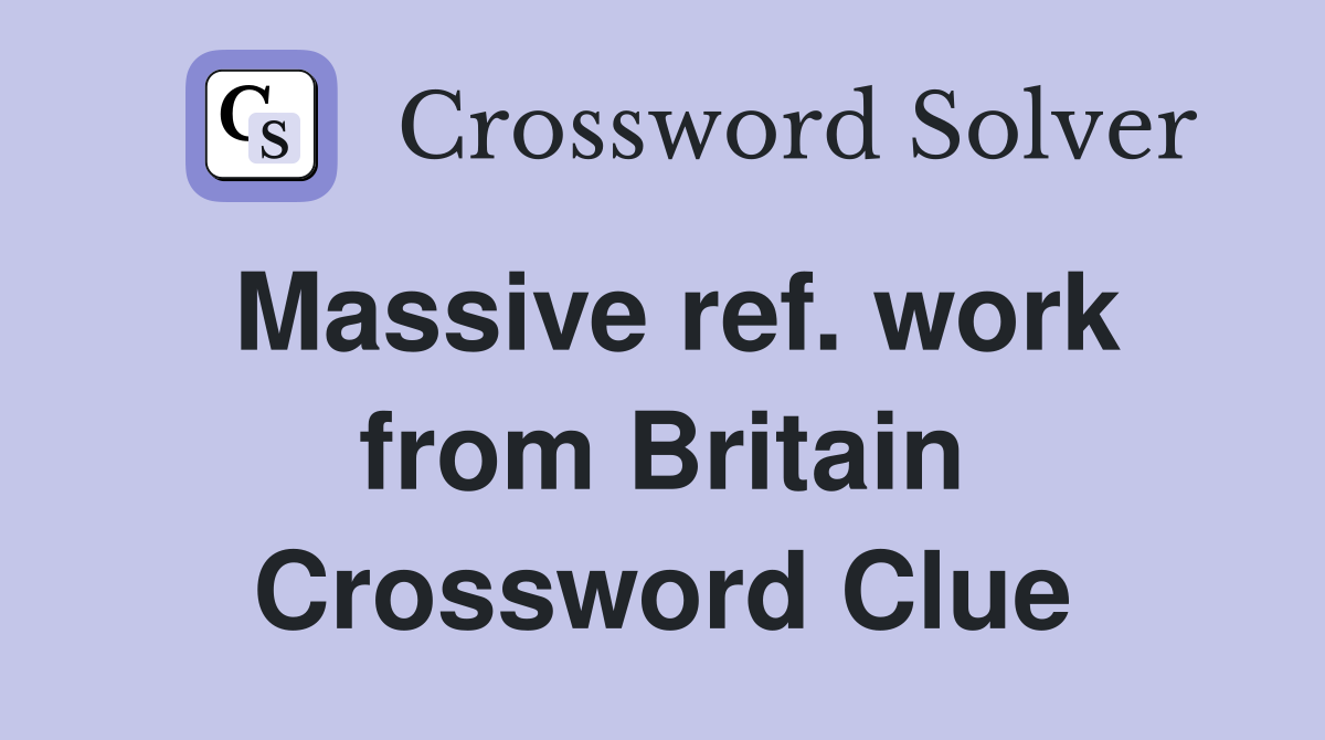 Massive ref. work from Britain Crossword Clue