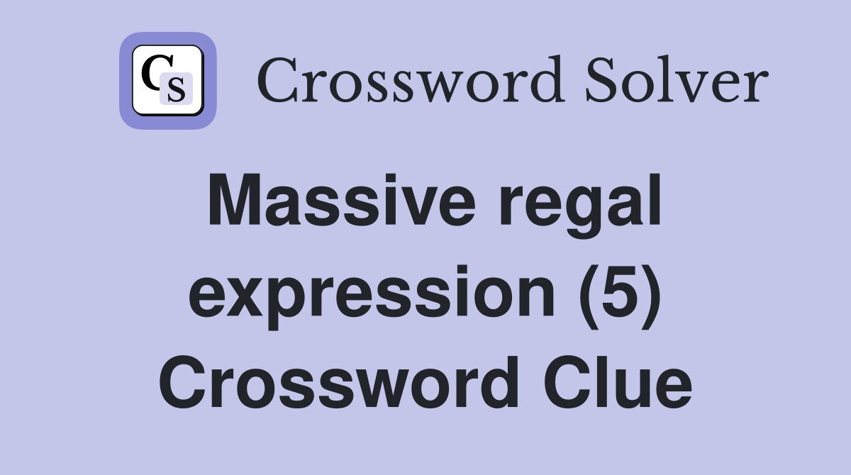 Massive regal expression (5) Crossword Clue