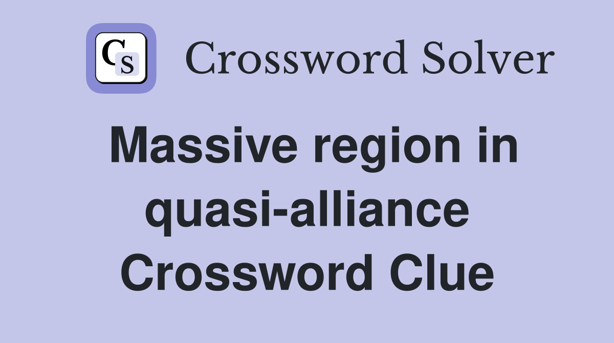 Massive region in quasi-alliance Crossword Clue