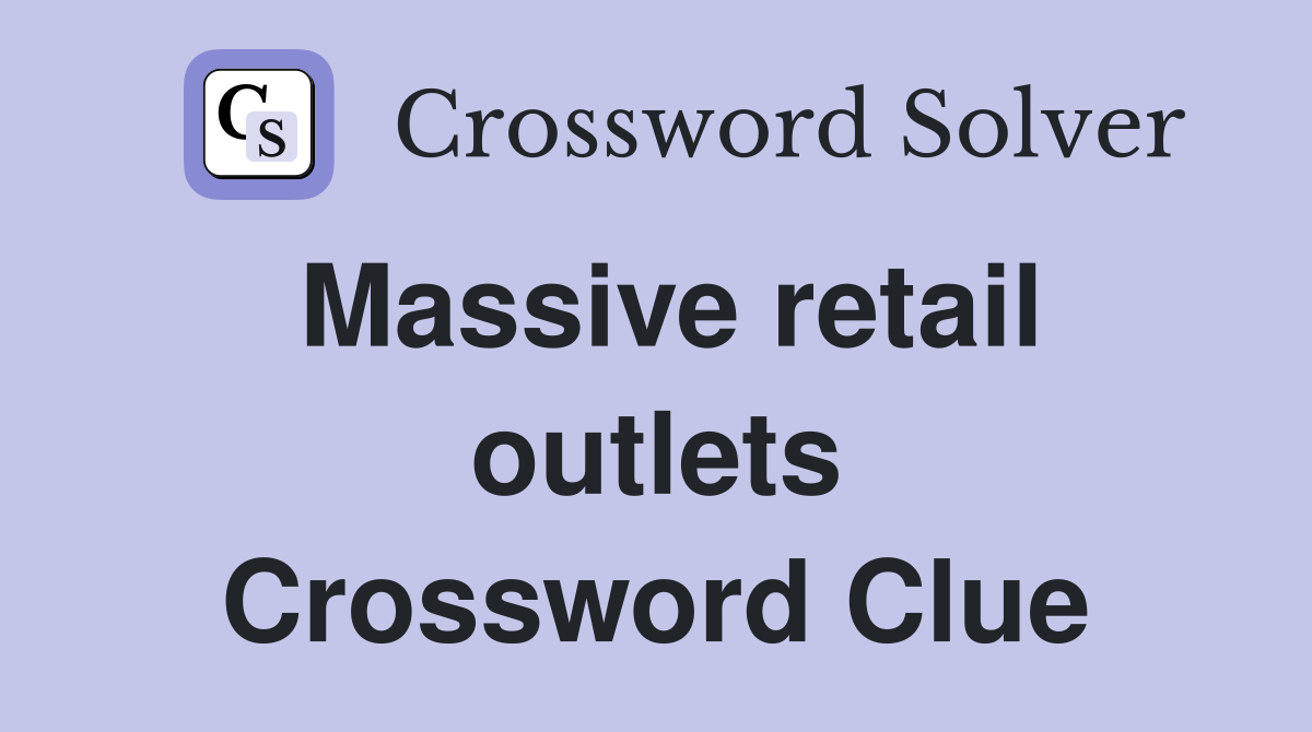 Massive retail outlets Crossword Clue