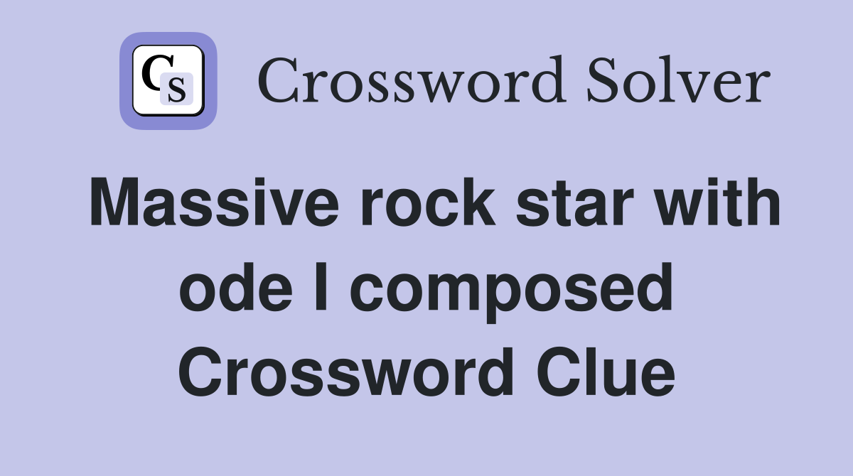 Massive rock star with ode I composed Crossword Clue