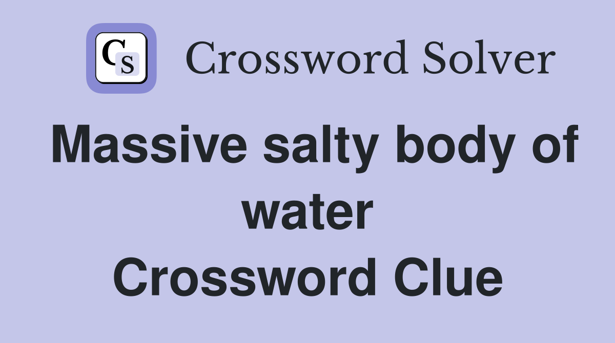 Massive salty body of water Crossword Clue