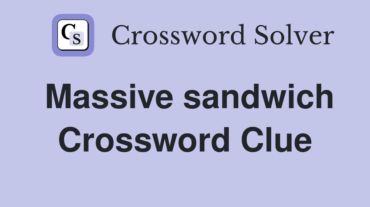 Massive sandwich Crossword Clue