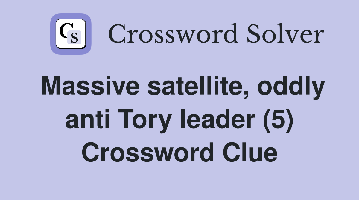 Massive satellite, oddly anti Tory leader (5) Crossword Clue