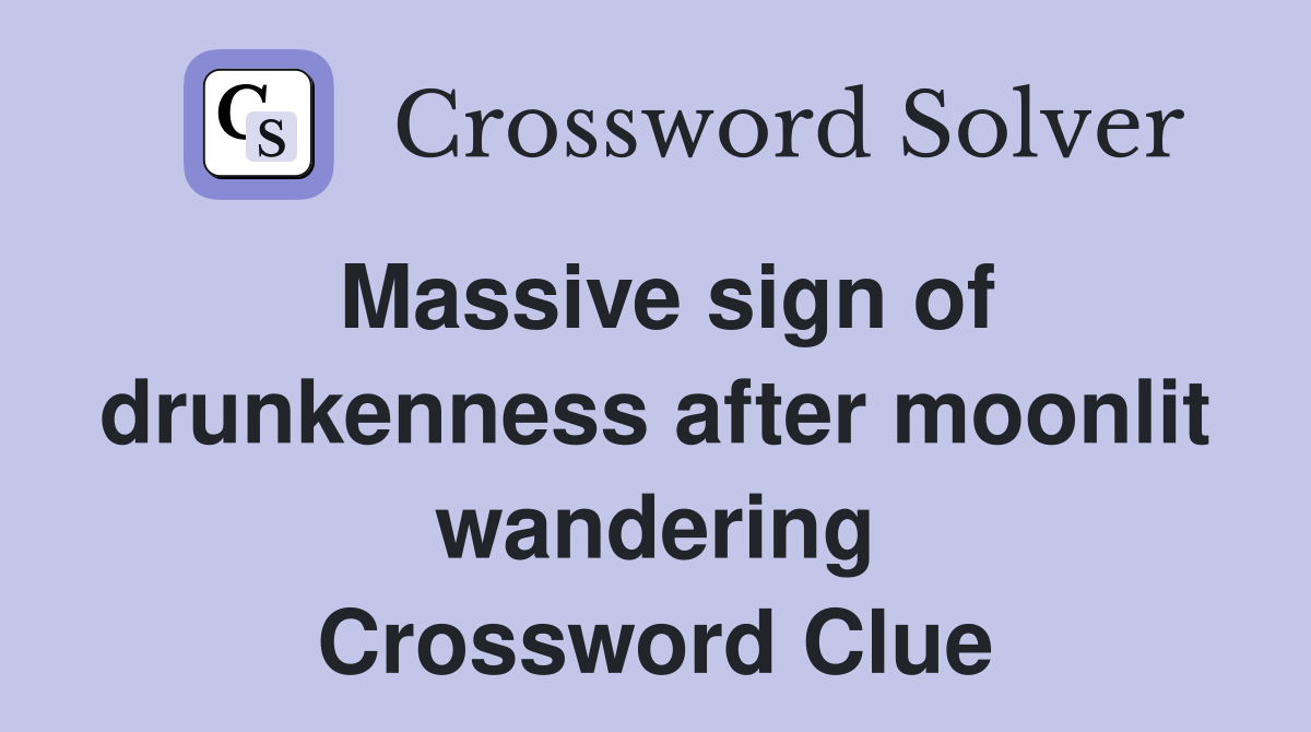 Massive sign of drunkenness after moonlit wandering Crossword Clue