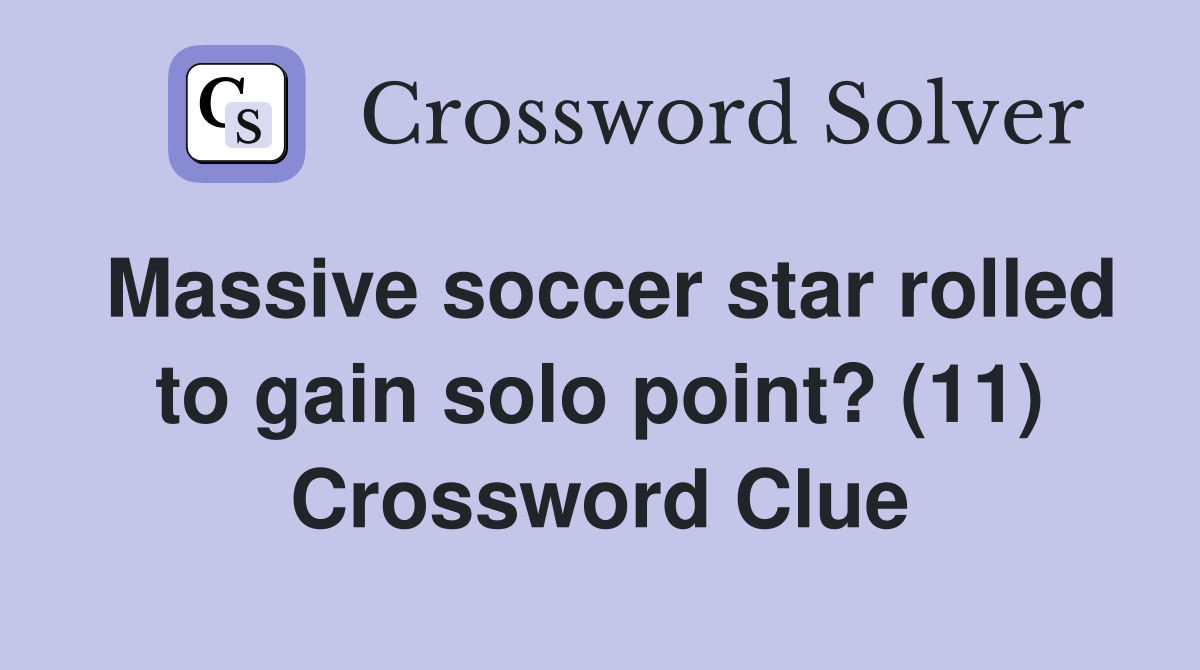 Massive soccer star rolled to gain solo point? (11) Crossword Clue