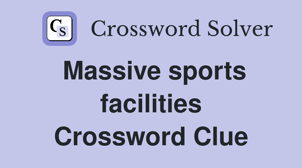 Massive sports facilities Crossword Clue