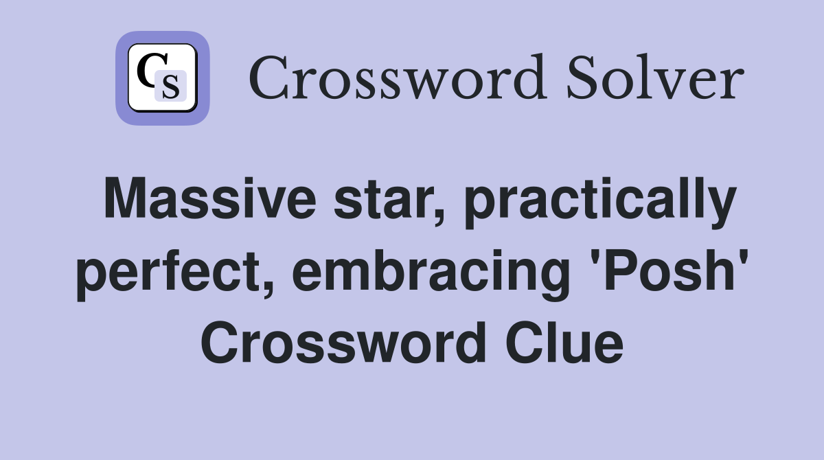 Massive star, practically perfect, embracing 'Posh' Crossword Clue