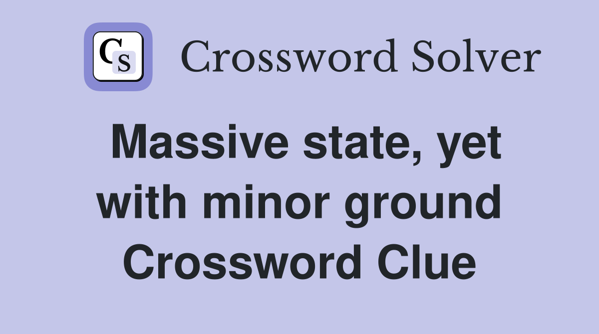Massive state, yet with minor ground Crossword Clue