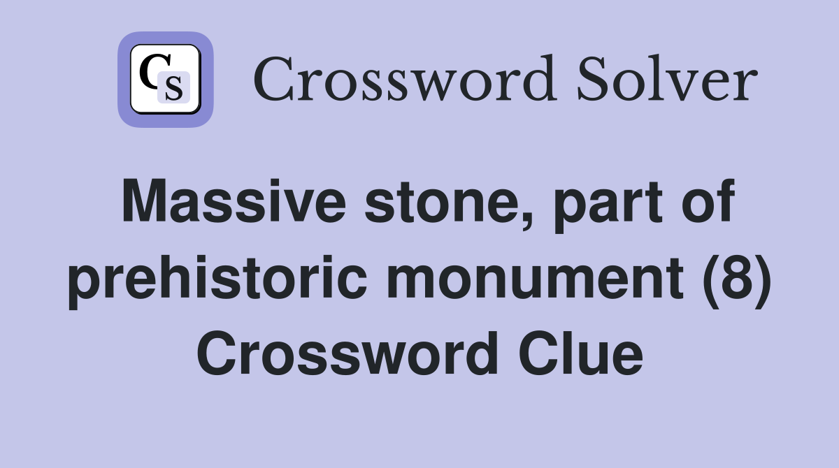 Massive stone, part of prehistoric monument (8) Crossword Clue