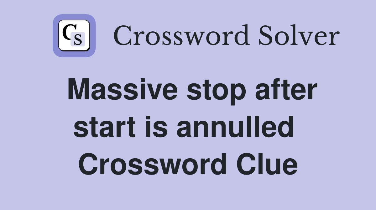 Massive stop after start is annulled  Crossword Clue