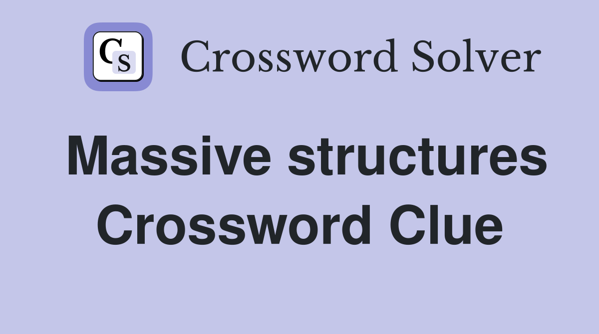 Massive structures Crossword Clue