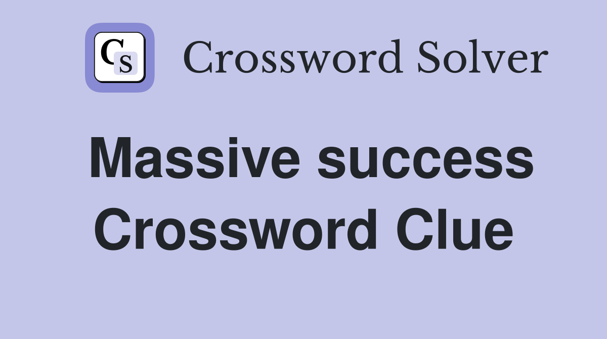 Massive success Crossword Clue
