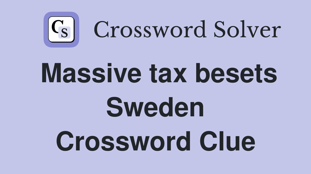 Massive tax besets Sweden Crossword Clue