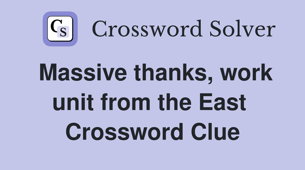 Massive thanks, work unit from the East  Crossword Clue