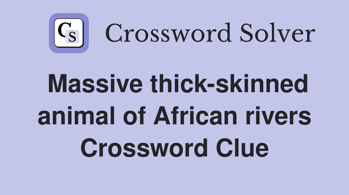 Massive thick-skinned animal of African rivers Crossword Clue