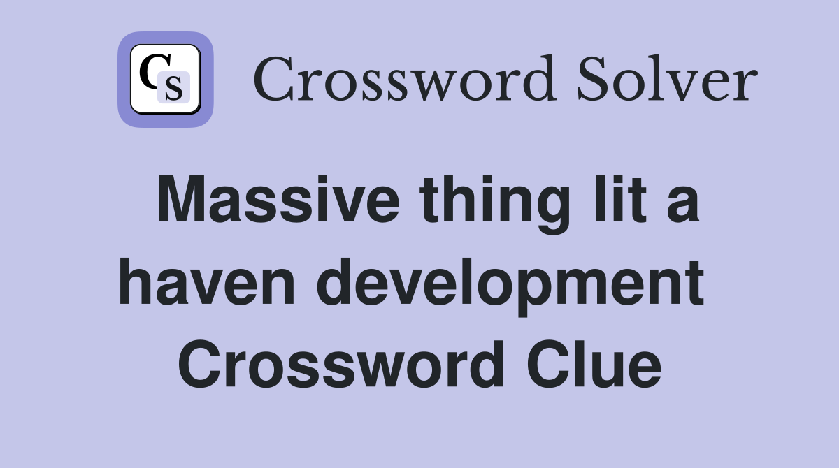 Massive thing lit a haven development  Crossword Clue