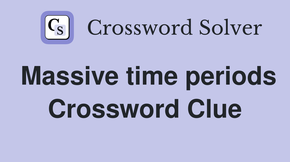 Massive time periods Crossword Clue