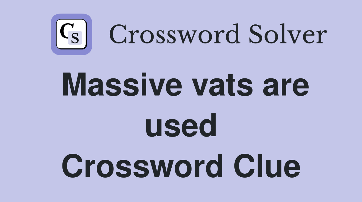 Massive vats are used Crossword Clue