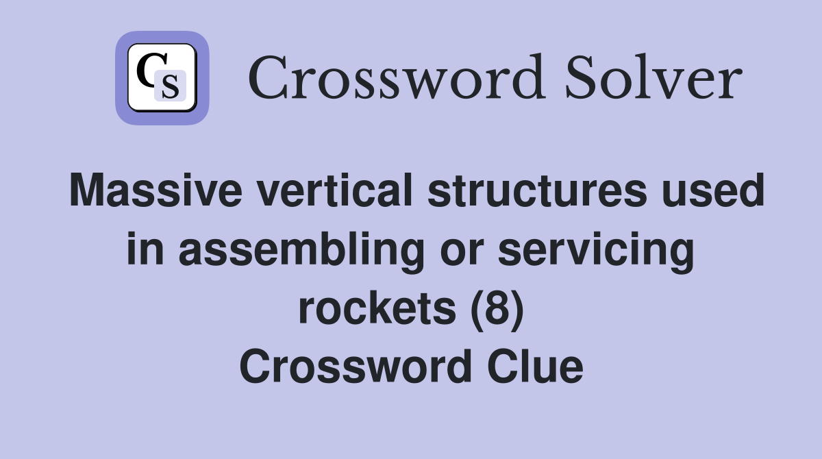 Massive vertical structures used in assembling or servicing rockets (8) Crossword Clue