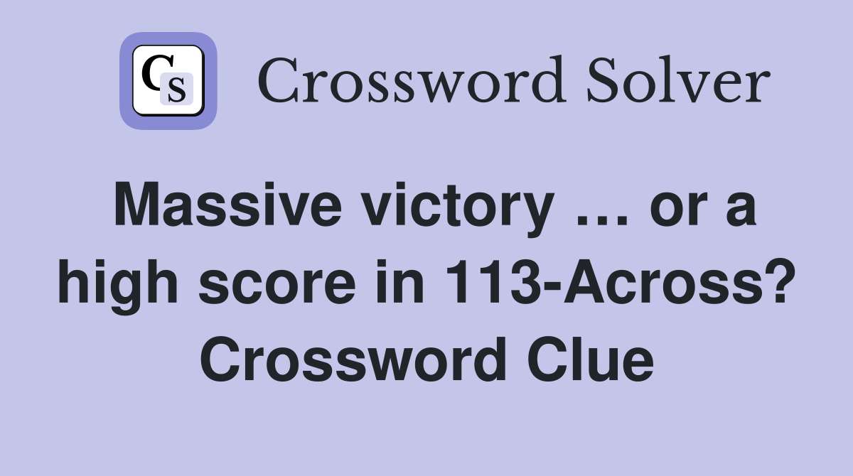 Massive victory … or a high score in 113-Across? Crossword Clue