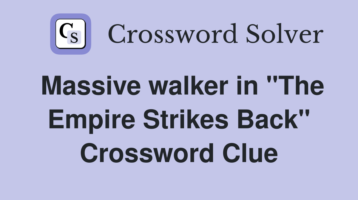Massive walker in "The Empire Strikes Back" Crossword Clue